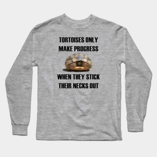 Tortoises Only Make Progress When They Stick Their Necks Out Long Sleeve T-Shirt